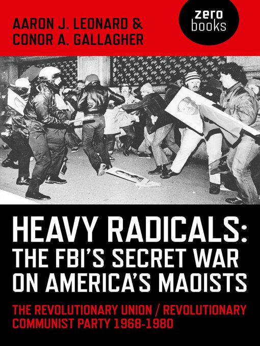 Title details for Heavy Radicals--The FBI's Secret War on America's Maoists by Aaron J. Leonard - Available